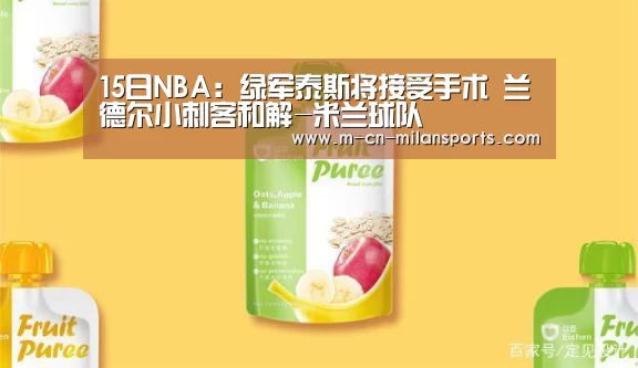 15日NBA:绿军泰斯将接受手术 兰德尔小刺客和解-米兰球队(图1) 米兰赛事